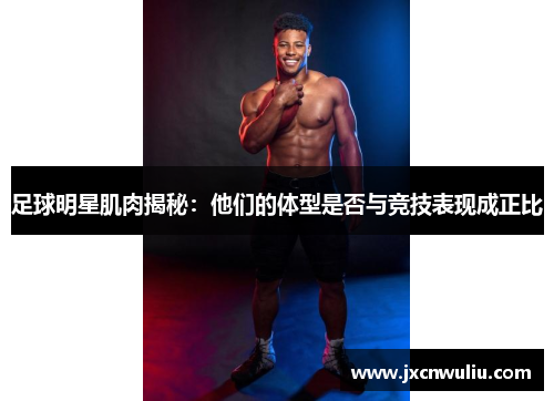 足球明星肌肉揭秘：他们的体型是否与竞技表现成正比