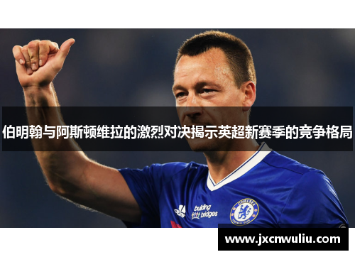 伯明翰与阿斯顿维拉的激烈对决揭示英超新赛季的竞争格局